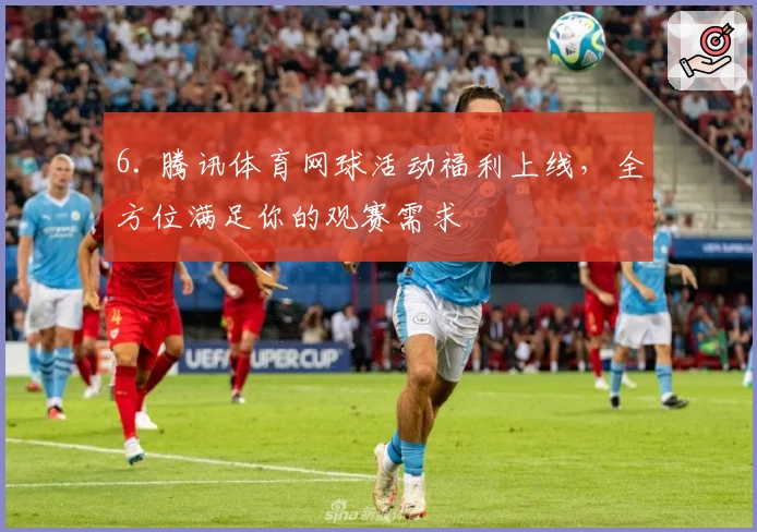 6. 腾讯体育网球活动福利上线，全方位满足你的观赛需求