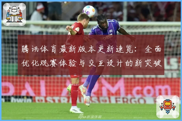 腾讯体育最新版本更新速览:全面优化观赛体验与交互设计的新突破