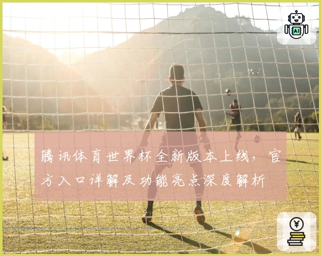 腾讯体育世界杯全新版本上线，官方入口详解及功能亮点深度解析