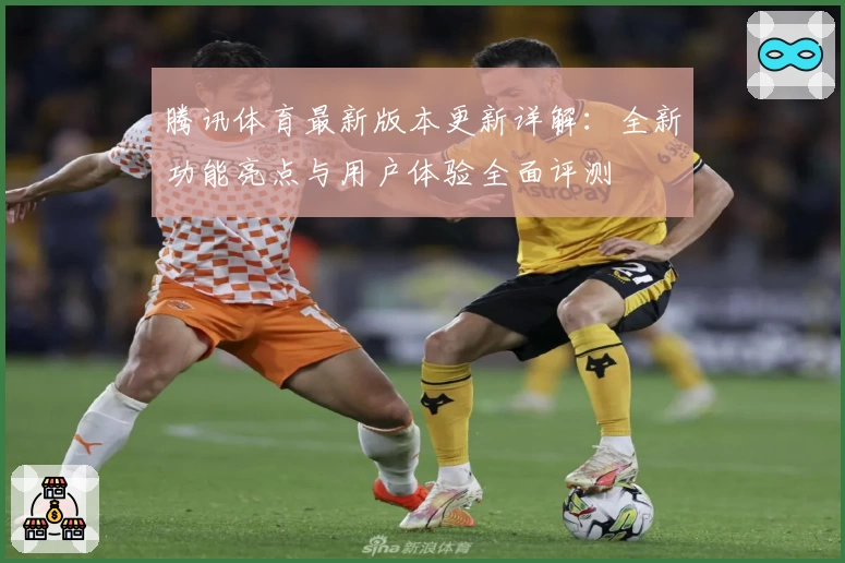 腾讯体育最新版本更新详解：全新功能亮点与用户体验全面评测