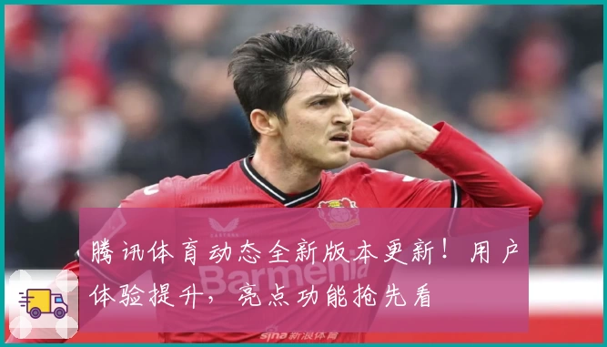 腾讯体育动态全新版本更新！用户体验提升，亮点功能抢先看