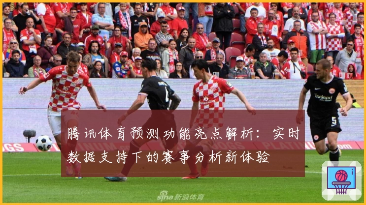 腾讯体育预测功能亮点解析：实时数据支持下的赛事分析新体验